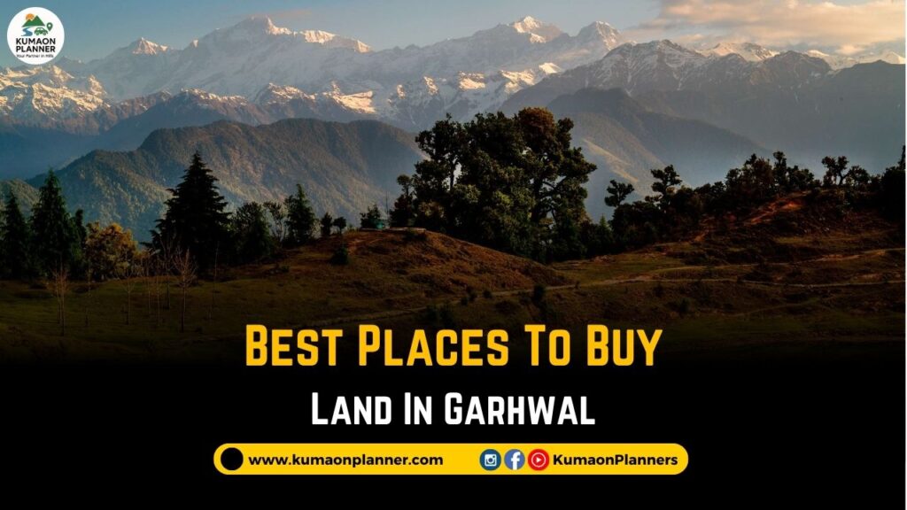 Best places to buy land in Garhwal
