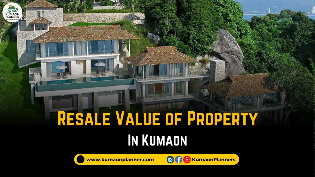 Resale Value of Property in Kumaon: What Buyers Should Know